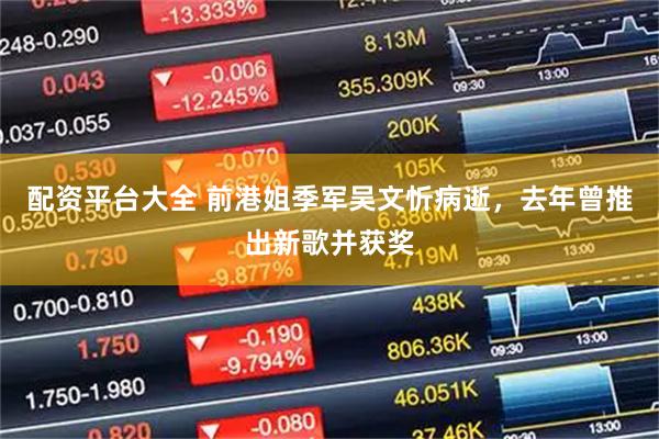 配资平台大全 前港姐季军吴文忻病逝,去年曾推出新歌并获奖
